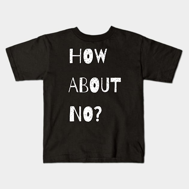 how about no, funny saying Kids T-Shirt by mdr design